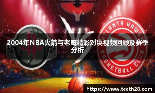 2004年NBA火箭与老鹰精彩对决视频回顾及赛季分析
